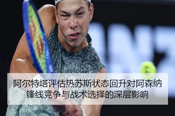 阿尔特塔评估热苏斯状态回升对阿森纳锋线竞争与战术选择的深层影响 | c7c7